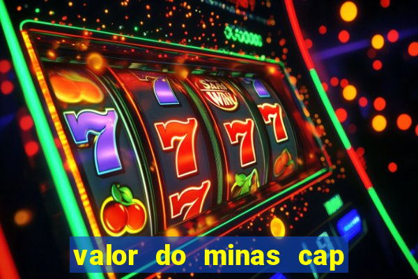 valor do minas cap dessa semana