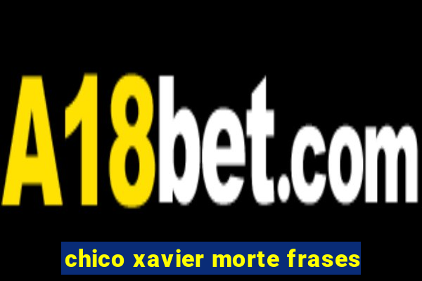 chico xavier morte frases