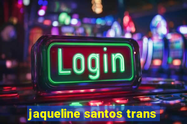 jaqueline santos trans