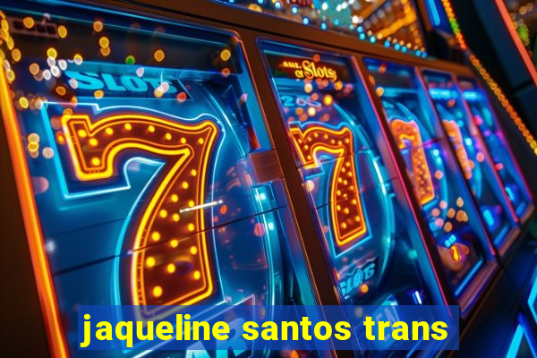 jaqueline santos trans