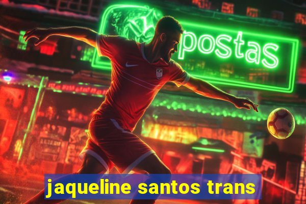 jaqueline santos trans