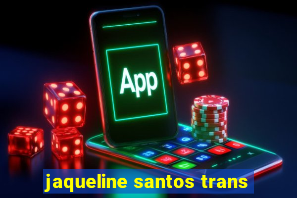 jaqueline santos trans