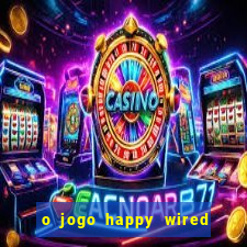 o jogo happy wired paga mesmo