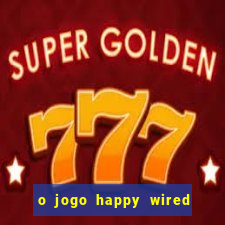 o jogo happy wired paga mesmo