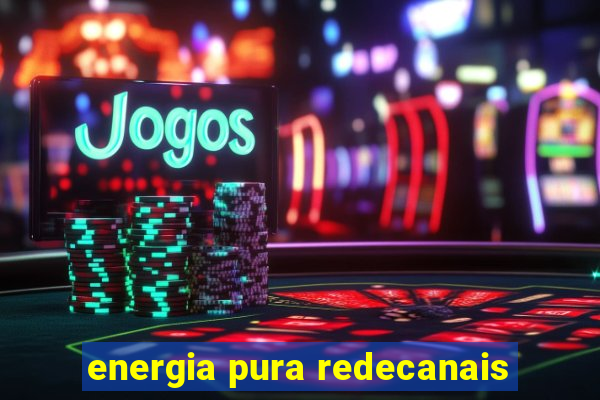 energia pura redecanais