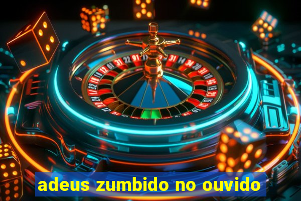 adeus zumbido no ouvido