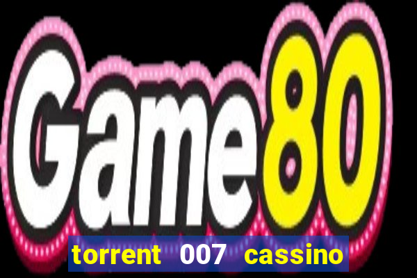 torrent 007 cassino royale legendado