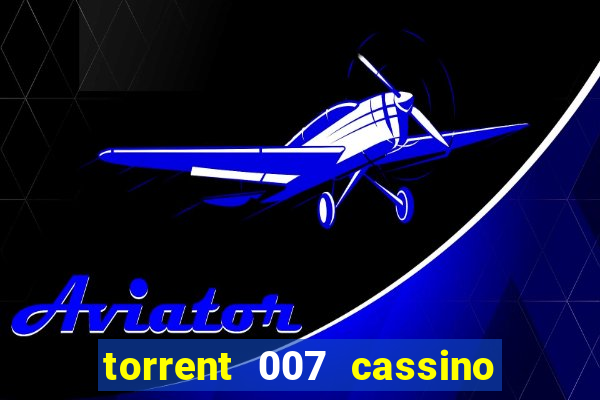 torrent 007 cassino royale legendado