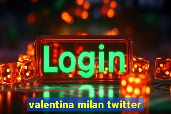 valentina milan twitter