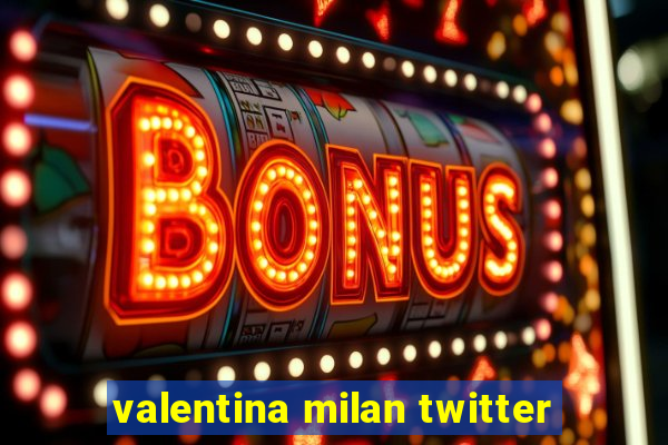 valentina milan twitter