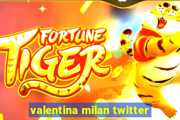 valentina milan twitter