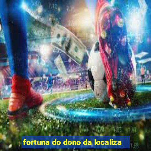 fortuna do dono da localiza