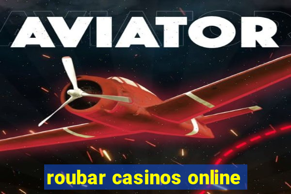 roubar casinos online