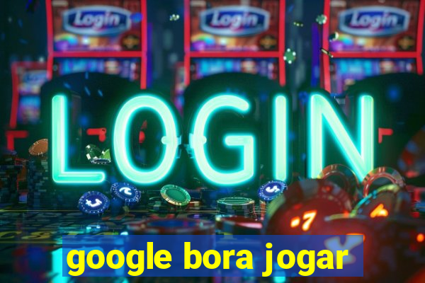 google bora jogar