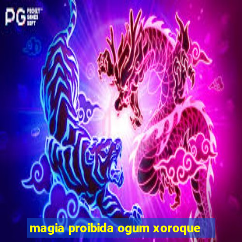 magia proibida ogum xoroque