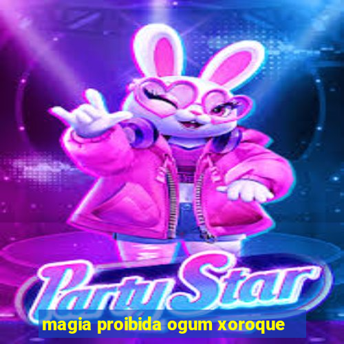 magia proibida ogum xoroque