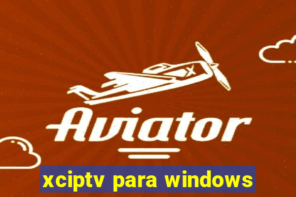 xciptv para windows