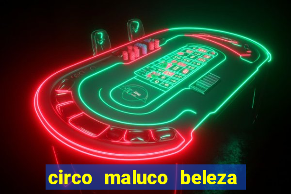 circo maluco beleza recife circo maluco