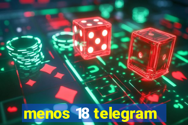 menos 18 telegram