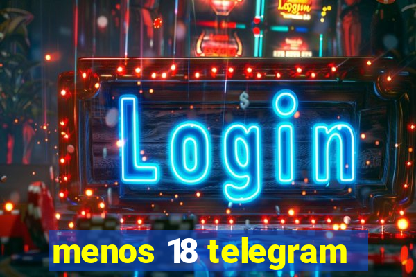 menos 18 telegram