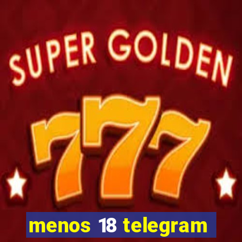 menos 18 telegram