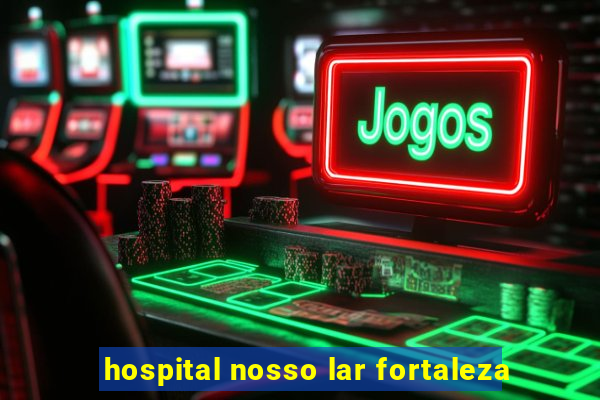 hospital nosso lar fortaleza