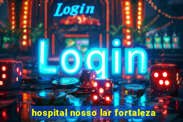 hospital nosso lar fortaleza