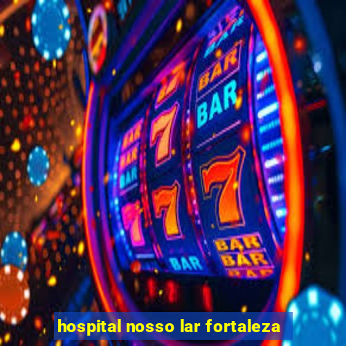 hospital nosso lar fortaleza