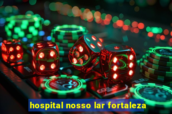 hospital nosso lar fortaleza