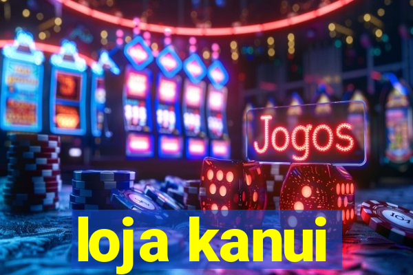 loja kanui