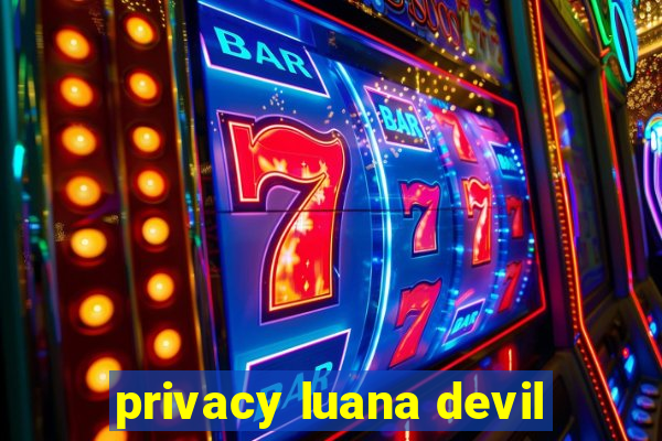 privacy luana devil