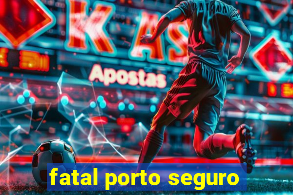 fatal porto seguro