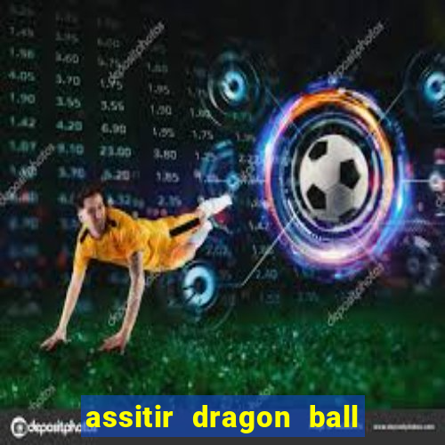 assitir dragon ball z dublado