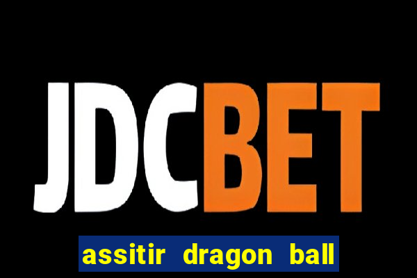 assitir dragon ball z dublado