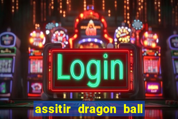 assitir dragon ball z dublado