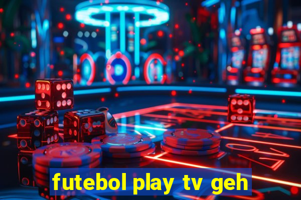 futebol play tv geh