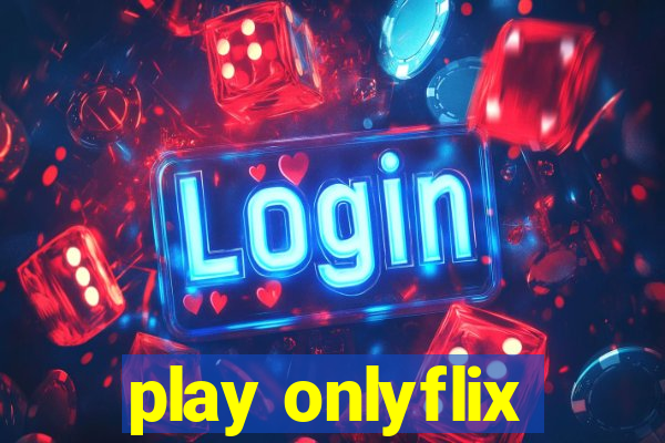 play onlyflix