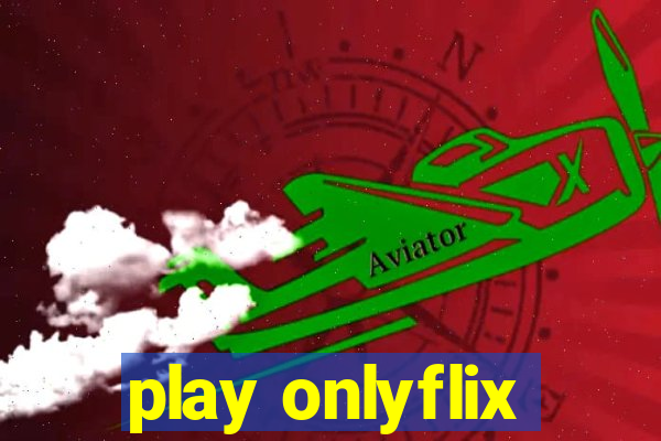 play onlyflix