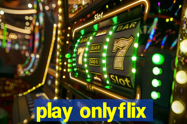 play onlyflix