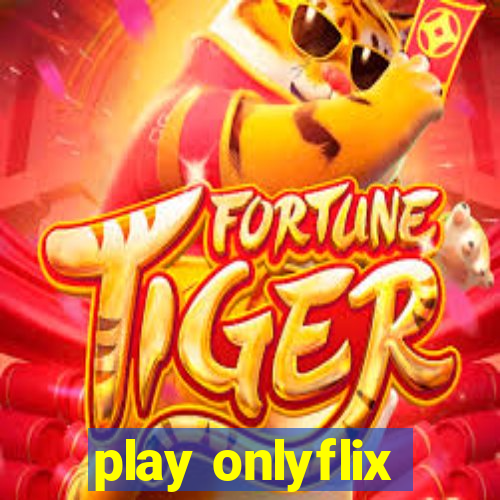 play onlyflix