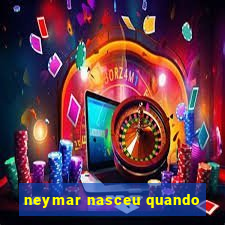 neymar nasceu quando