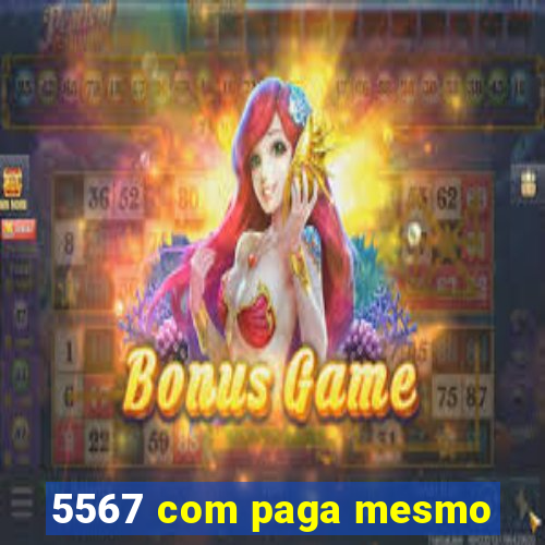 5567 com paga mesmo