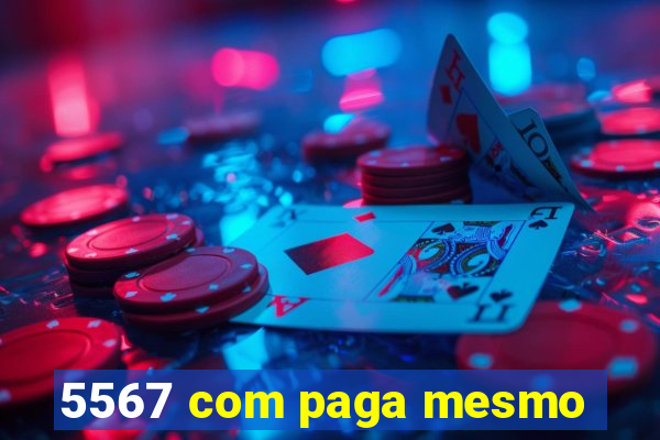 5567 com paga mesmo