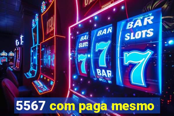 5567 com paga mesmo