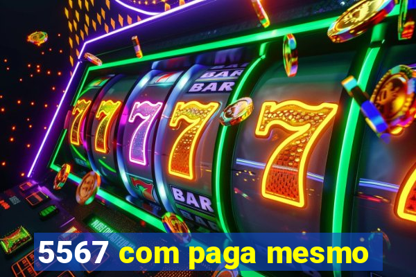 5567 com paga mesmo