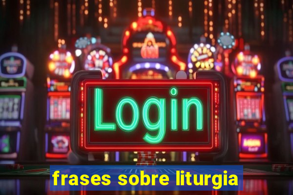 frases sobre liturgia