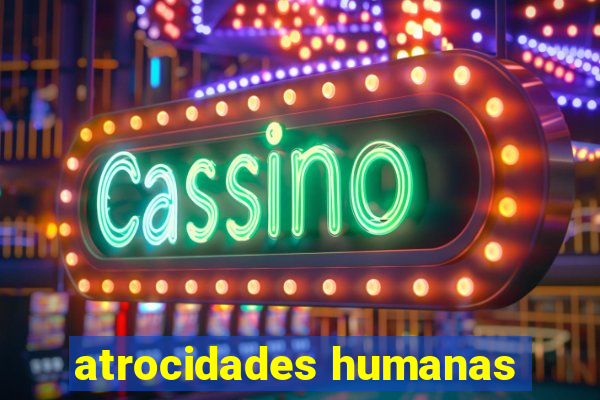 atrocidades humanas