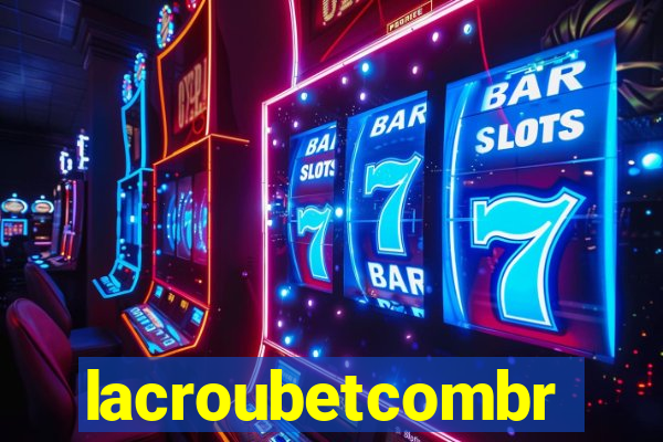 lacroubetcombr