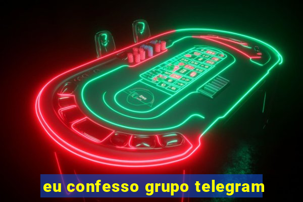 eu confesso grupo telegram