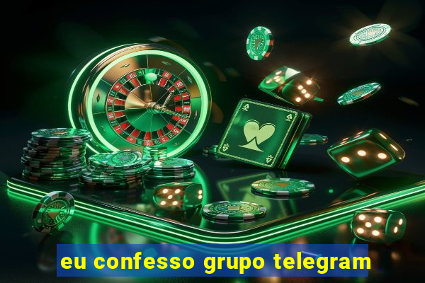 eu confesso grupo telegram